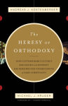 Alternative view 1 of The Heresy of Orthodoxy: How Contemporary Culture's Fascination with Diversity Has Reshaped Our Understanding of Early Christianity