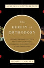 The Heresy of Orthodoxy: How Contemporary Culture's Fascination with Diversity Has Reshaped Our Understanding of Early Christianity