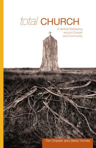 Title: Total Church: A Radical Reshaping Around Gospel to Community, Author: Tim Chester