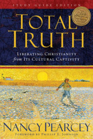 Title: Total Truth: Liberating Christianity from Its Cultural Captivity (Study Guide Edition), Author: Nancy Pearcey