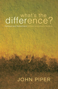 Title: What's the Difference: Manhood and Womanhood Defined According to the Bible, Author: John Piper