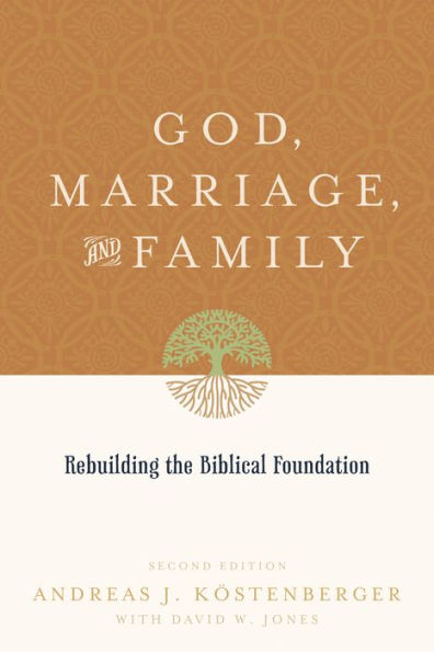 God, Marriage, and Family: Rebuilding the Biblical Foundation (Second Edition) / Edition 2