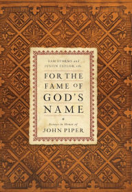 Title: For the Fame of God's Name: Essays in Honor of John Piper, Author: Sam Storms