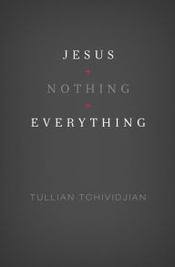 Title: Jesus + Nothing = Everything, Author: Tullian Tchividjian