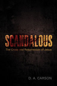 Title: Scandalous: The Cross and Resurrection of Jesus, Author: D. A. Carson