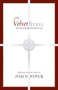 Title: Velvet Steel: The Joy of Being Married to You, Author: John Piper