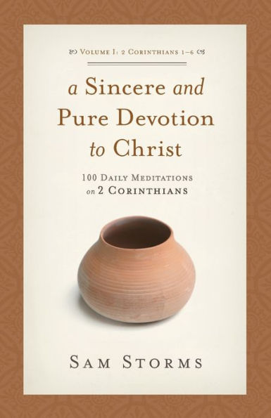 A Sincere and Pure Devotion to Christ, Volume 1: 100 Daily Meditations on 2 Corinthians (2 1-6)