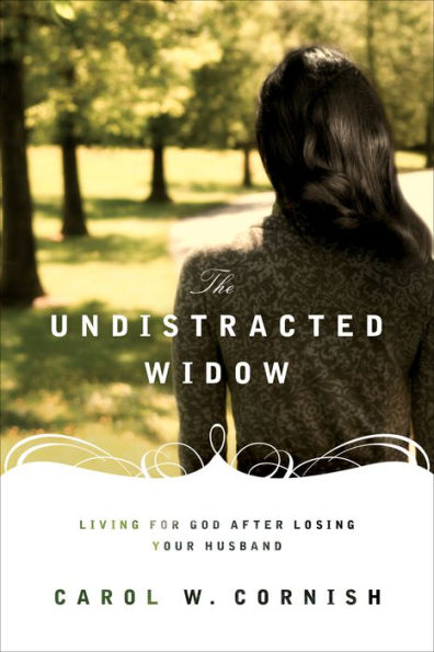 The Undistracted Widow: Living for God after Losing Your Husband