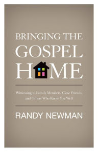 Title: Bringing the Gospel Home: Witnessing to Family Members, Close Friends, and Others Who Know You Well, Author: Randy Newman