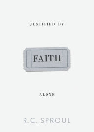 Title: Justified by Faith Alone, Author: R. C. Sproul