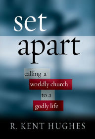 Title: Set Apart: Calling a Worldly Church to a Godly Life, Author: R. Kent Hughes