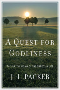 Title: A Quest for Godliness: The Puritan Vision of the Christian Life, Author: J. I. Packer