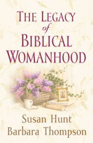 Title: The Legacy of Biblical Womanhood, Author: Susan Hunt