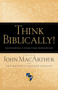 Title: Think Biblically! (Trade Paper): Recovering a Christian Worldview, Author: John MacArthur