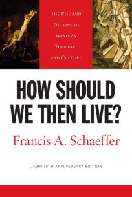 Title: How Should We Then Live? (L'Abri 50th Anniversary Edition): The Rise and Decline of Western Thought and Culture, Author: Francis A. Schaeffer