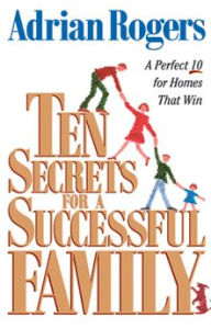 Title: Ten Secrets for a Successful Family: A Perfect 10 for Homes that Win, Author: Adrian Rogers