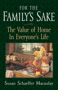 Title: For the Family's Sake: The Value of Home in Everyone's Life, Author: Susan Schaeffer Macaulay