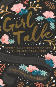 Title: Girl Talk (Redesign): Mother-Daughter Conversations on Biblical Womanhood, Author: Carolyn Mahaney