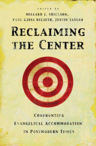 Title: Reclaiming the Center: Confronting Evangelical Accommodation in Postmodern Times, Author: Millard J. Erickson