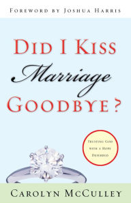 Title: Did I Kiss Marriage Goodbye? (Foreword by Joshua Harris): Trusting God with a Hope Deferred, Author: Carolyn McCulley