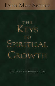 Title: The Keys to Spiritual Growth: Unlocking the Riches of God, Author: John MacArthur