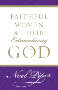 Title: Faithful Women and Their Extraordinary God, Author: Noël Piper