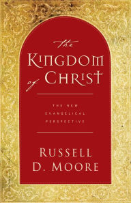 Title: The Kingdom of Christ: The New Evangelical Perspective, Author: Russell Moore