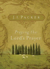 Title: Praying the Lord's Prayer, Author: J. I. Packer