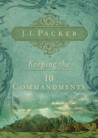 Title: Keeping the Ten Commandments, Author: J. I. Packer