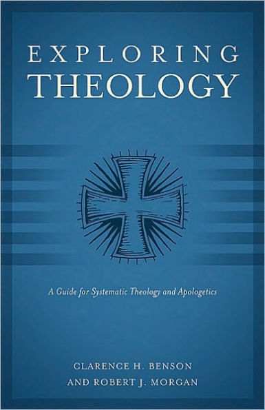 Exploring Theology (3 books in 1): A Guide for Systematic Theology and Apologetics