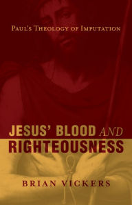 Title: Jesus' Blood and Righteousness: Paul's Theology of Imputation, Author: Brian Vickers