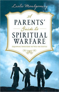 Title: A Parents' Guide to Spiritual Warfare: Equipping Your Kids to Win the Battle, Author: Leslie Montgomery