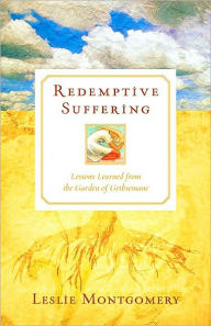 Title: Redemptive Suffering: Lessons Learned from the Garden of Gethsemane, Author: Leslie Montgomery