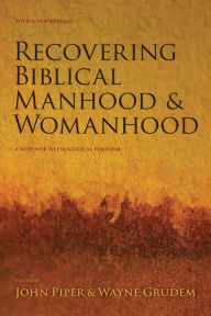 Title: Recovering Biblical Manhood and Womanhood: A Response to Evangelical Feminism, Author: John Piper