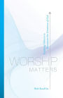 Worship Matters (Foreword by Paul Baloche): Leading Others to Encounter the Greatness of God