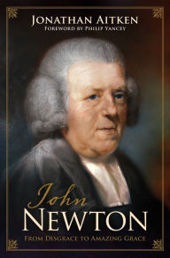 Title: John Newton (Foreword by Philip Yancey): From Disgrace to Amazing Grace, Author: Jonathan Aitken