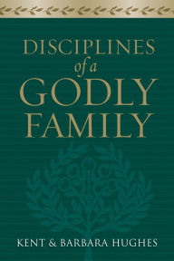 Title: Disciplines of a Godly Family (Trade Paper Edition), Author: R. Kent Hughes