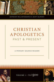 Title: Christian Apologetics Past and Present (Volume 1, To 1500): A Primary Source Reader, Author: William Edgar