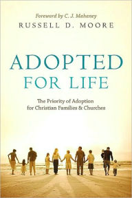 Title: Adopted for Life (Foreword by C. J. Mahaney): The Priority of Adoption for Christian Families and Churches, Author: Russell D. Moore