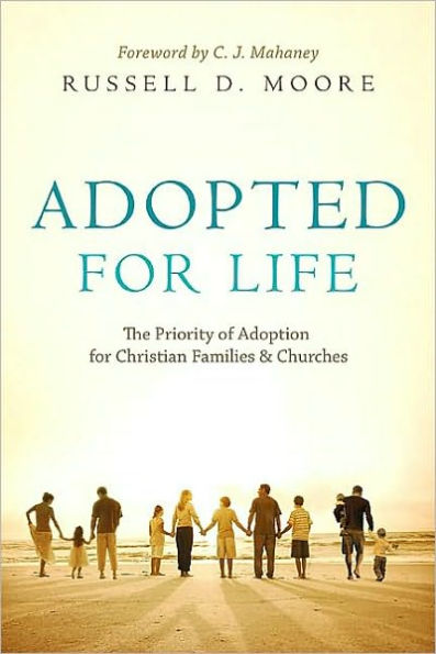 Adopted for Life (Foreword by C. J. Mahaney): The Priority of Adoption for Christian Families and Churches