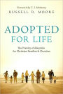 Adopted for Life (Foreword by C. J. Mahaney): The Priority of Adoption for Christian Families and Churches