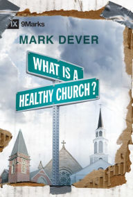 Title: What Is a Healthy Church?, Author: Mark Dever