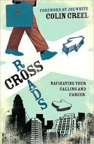 Title: Crossroads (Foreword by Joe White): Navigating Your Calling and Career, Author: Colin Creel