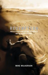 Title: Redemption: Freed by Jesus from the Idols We Worship and the Wounds We Carry, Author: Mike Wilkerson