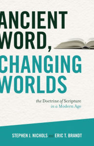 Title: Ancient Word, Changing Worlds: The Doctrine of Scripture in a Modern Age, Author: Stephen J. Nichols