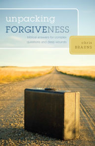 Title: Unpacking Forgiveness: Biblical Answers for Complex Questions and Deep Wounds, Author: Chris Brauns