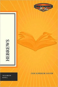 Title: Hebrews: Our Superior Savior, Author: Woodrow Kroll