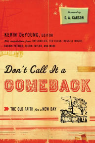 Title: Don't Call It a Comeback (Foreword by D. A. Carson): The Old Faith for a New Day, Author: Kevin DeYoung