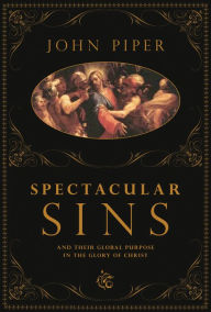 Title: Spectacular Sins: And Their Global Purpose in the Glory of Christ, Author: John Piper