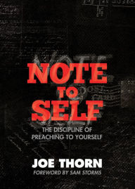 Title: Note to Self: The Discipline of Preaching to Yourself, Author: Joe Thorn